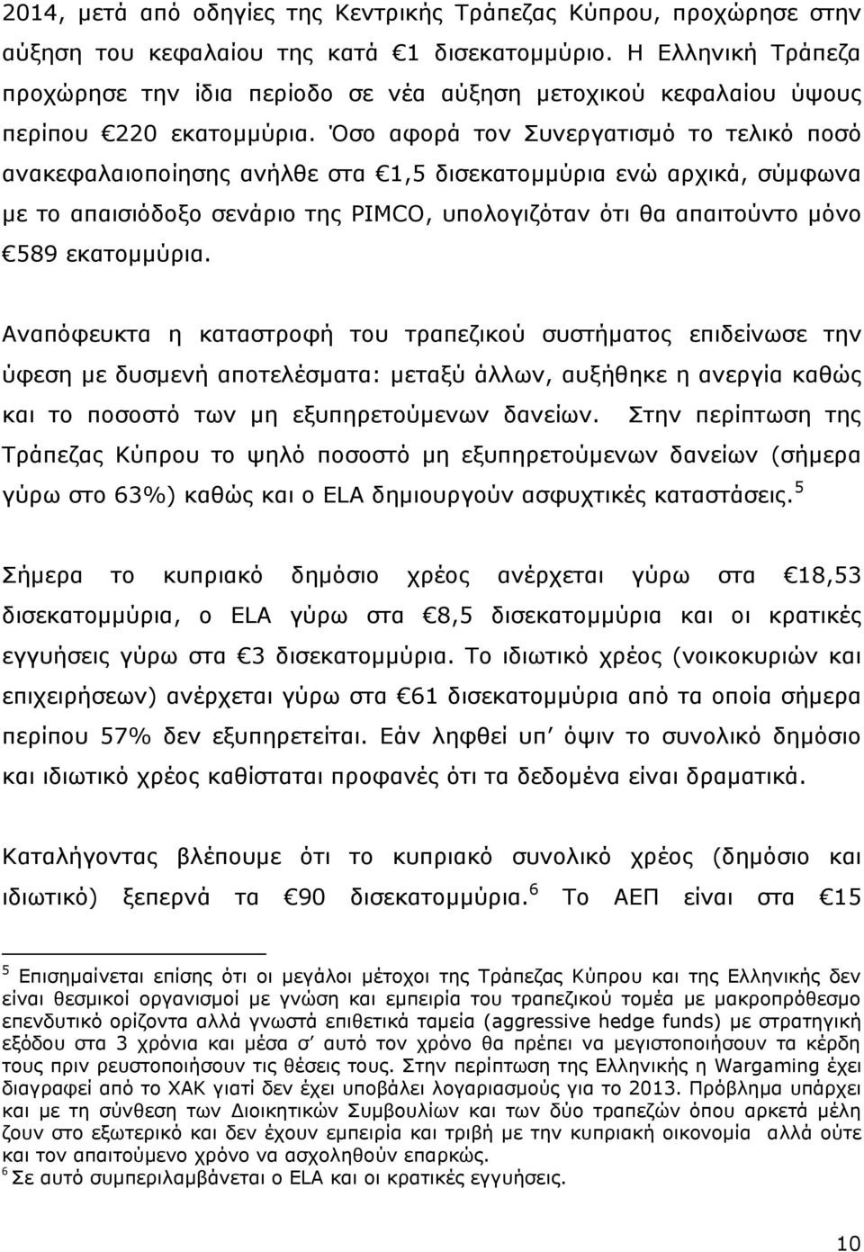 Όσο αφορά τον Συνεργατισμό το τελικό ποσό ανακεφαλαιοποίησης ανήλθε στα 1,5 δισεκατομμύρια ενώ αρχικά, σύμφωνα με το απαισιόδοξο σενάριο της PIMCO, υπολογιζόταν ότι θα απαιτούντο μόνο 589 εκατομμύρια.
