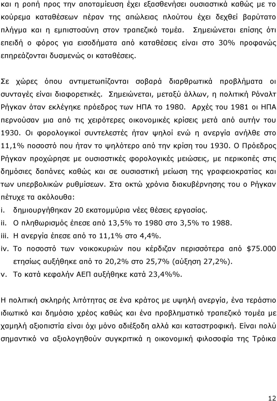 Σε χώρες όπου αντιμετωπίζονται σοβαρά διαρθρωτικά προβλήματα οι συνταγές είναι διαφορετικές. Σημειώνεται, μεταξύ άλλων, η πολιτική Ρόναλτ Ρήγκαν όταν εκλέγηκε πρόεδρος των ΗΠΑ το 1980.