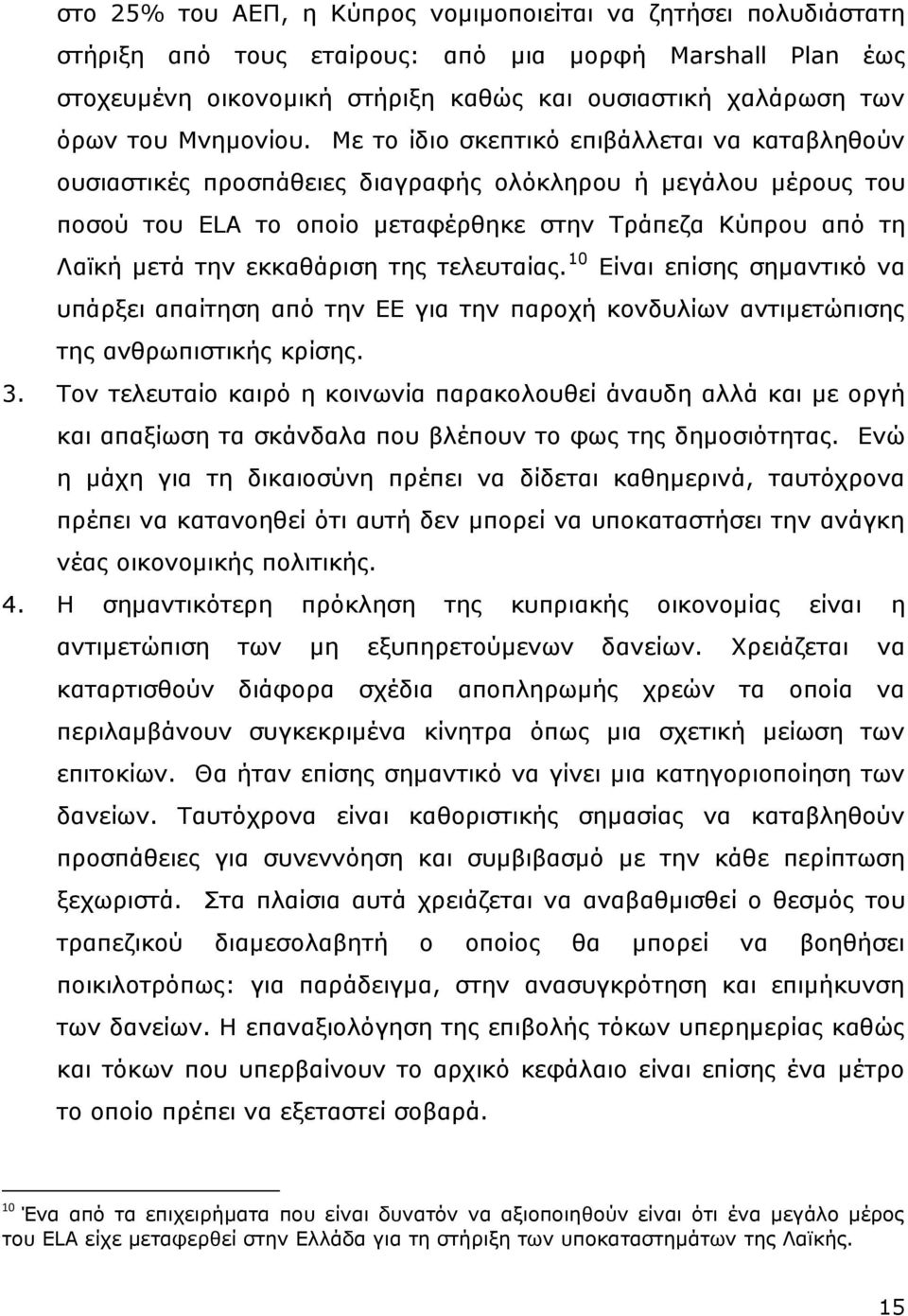 Με το ίδιο σκεπτικό επιβάλλεται να καταβληθούν ουσιαστικές προσπάθειες διαγραφής ολόκληρου ή μεγάλου μέρους του ποσού του ELA το οποίο μεταφέρθηκε στην Τράπεζα Κύπρου από τη Λαϊκή μετά την εκκαθάριση
