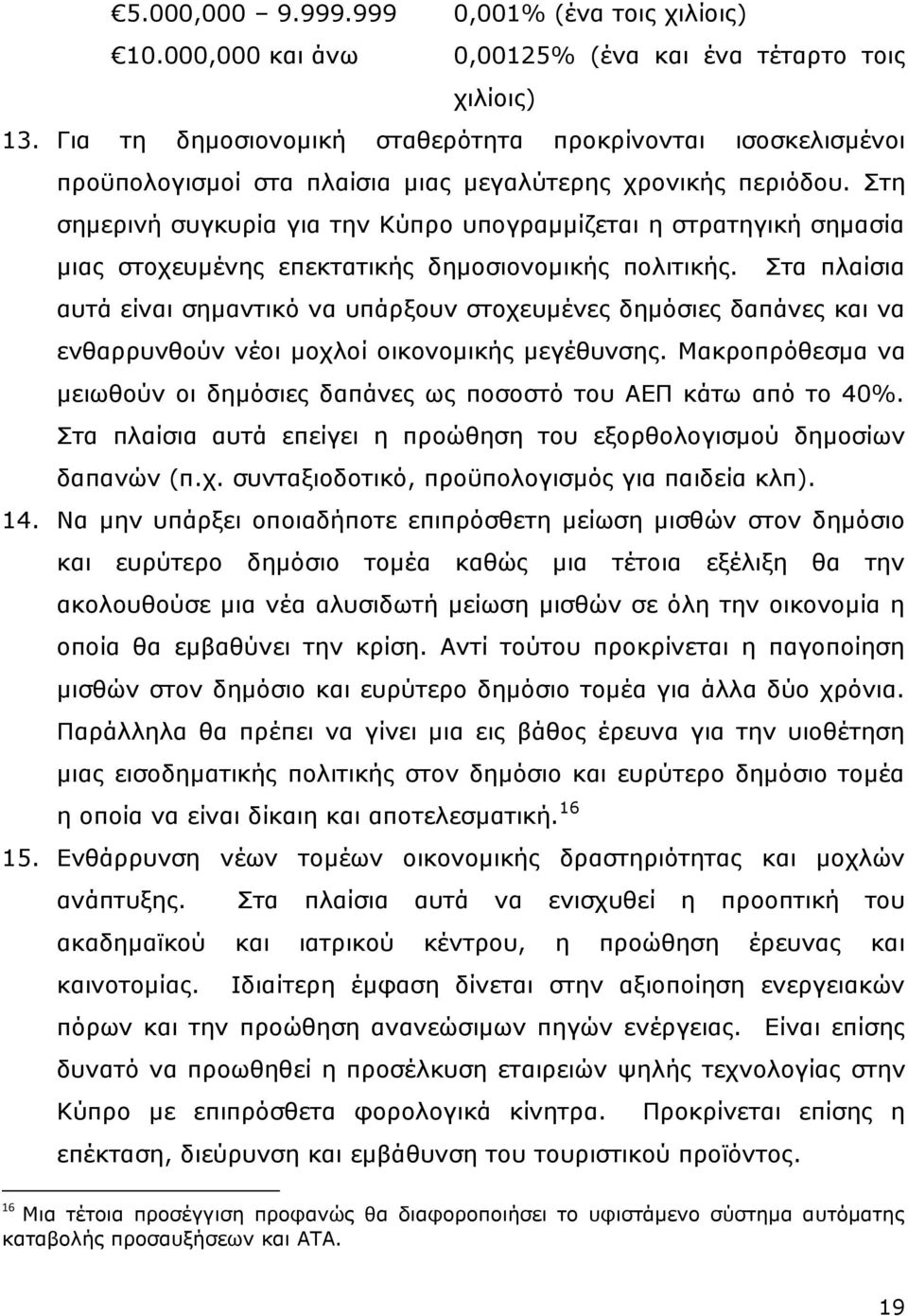 Στη σημερινή συγκυρία για την Κύπρο υπογραμμίζεται η στρατηγική σημασία μιας στοχευμένης επεκτατικής δημοσιονομικής πολιτικής.