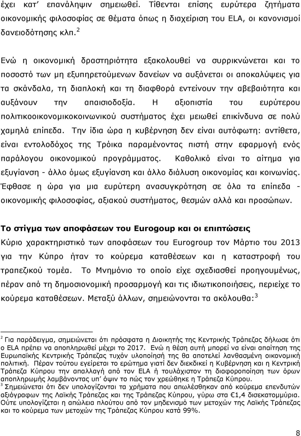 αβεβαιότητα και αυξάνουν την απαισιοδοξία. Η αξιοπιστία του ευρύτερου πολιτικοοικονομικοκοινωνικού συστήματος έχει μειωθεί επικίνδυνα σε πολύ χαμηλά επίπεδα.
