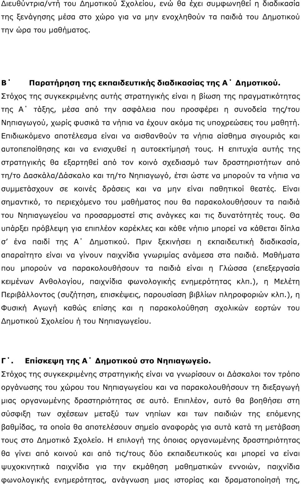 Στόχος της συγκεκριµένης αυτής στρατηγικής είναι η βίωση της πραγµατικότητας της Α τάξης, µέσα από την ασφάλεια που προσφέρει η συνοδεία της/του Νηπιαγωγού, χωρίς φυσικά τα νήπια να έχουν ακόµα τις