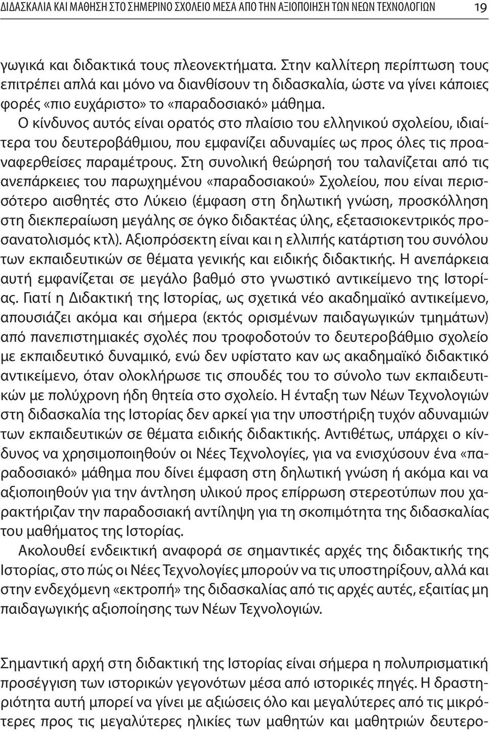 Ο κίνδυνος αυτός είναι ορατός στο πλαίσιο του ελληνικού σχολείου, ιδιαίτερα του δευτεροβάθμιου, που εμφανίζει αδυναμίες ως προς όλες τις προαναφερθείσες παραμέτρους.