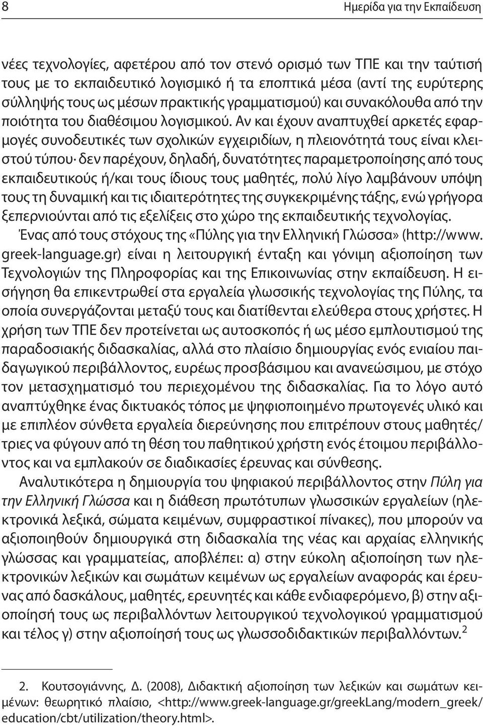 Αν και έχουν αναπτυχθεί αρκετές εφαρμογές συνοδευτικές των σχολικών εγχειριδίων, η πλειονότητά τους είναι κλειστού τύπου δεν παρέχουν, δηλαδή, δυνατότητες παραμετροποίησης από τους εκπαιδευτικούς