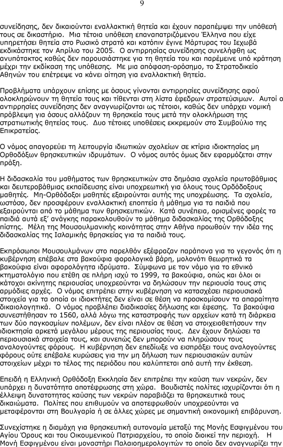 Ο αντιρρησίας συνείδησης συνελήφθη ως ανυπότακτος καθώς δεν παρουσιάστηκε για τη θητεία του και παρέµεινε υπό κράτηση µέχρι την εκδίκαση της υπόθεσης.