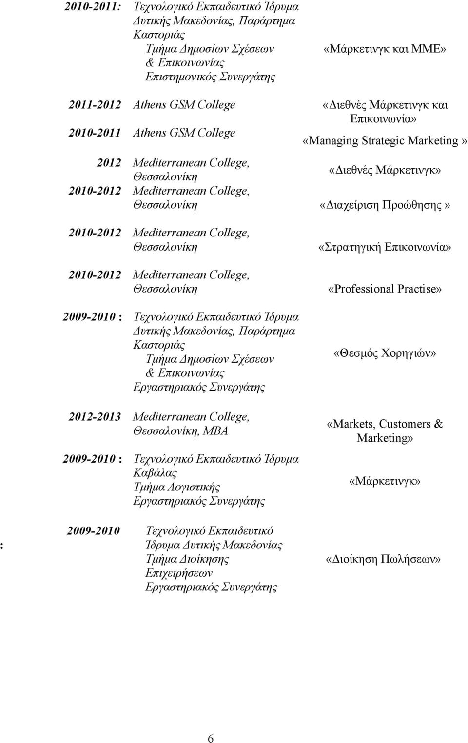 2010-2012 Mediterranean College, Θεσσαλονίκη 2009-2010 : Τεχνολογικό Εκπαιδευτικό Ίδρυμα Τμήμα Δημοσίων Σχέσεων & Εργαστηριακός Συνεργάτης 2012-2013 Mediterranean College, Θεσσαλονίκη, MBA 2009-2010