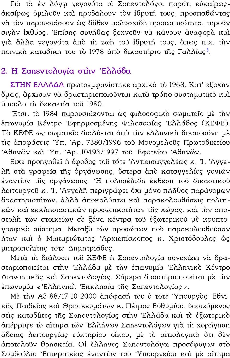 Η Σαηεντολογία στὴν Ελλάδα ΣΤΗΝ ΕΛΛΑΔΑ πρωτοεμφανίστηκε ἀρχικὰ τὸ 1968. Κατ ἐξοχὴν ὅμως, ἄρχισαν νὰ δραστηριοποιοῦνται κατὰ τρόπο συστηματικὸ καὶ ὕπουλο τὴ δεκαετία τοῦ 1980.