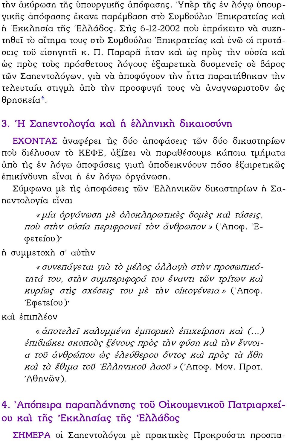 Παραρᾶ ἦταν καὶ ὡς πρὸς τὴν οὐσία καὶ ὡς πρὸς τοὺς πρόσθετους λόγους ἐξαιρετικὰ δυσμενεῖς σὲ βάρος τῶν Σαηεντολόγων, γιὰ νὰ ἀποφύγουν τὴν ἧττα παραιτήθηκαν τὴν τελευταία στιγμὴ ἀπὸ τὴν προσφυγή τους