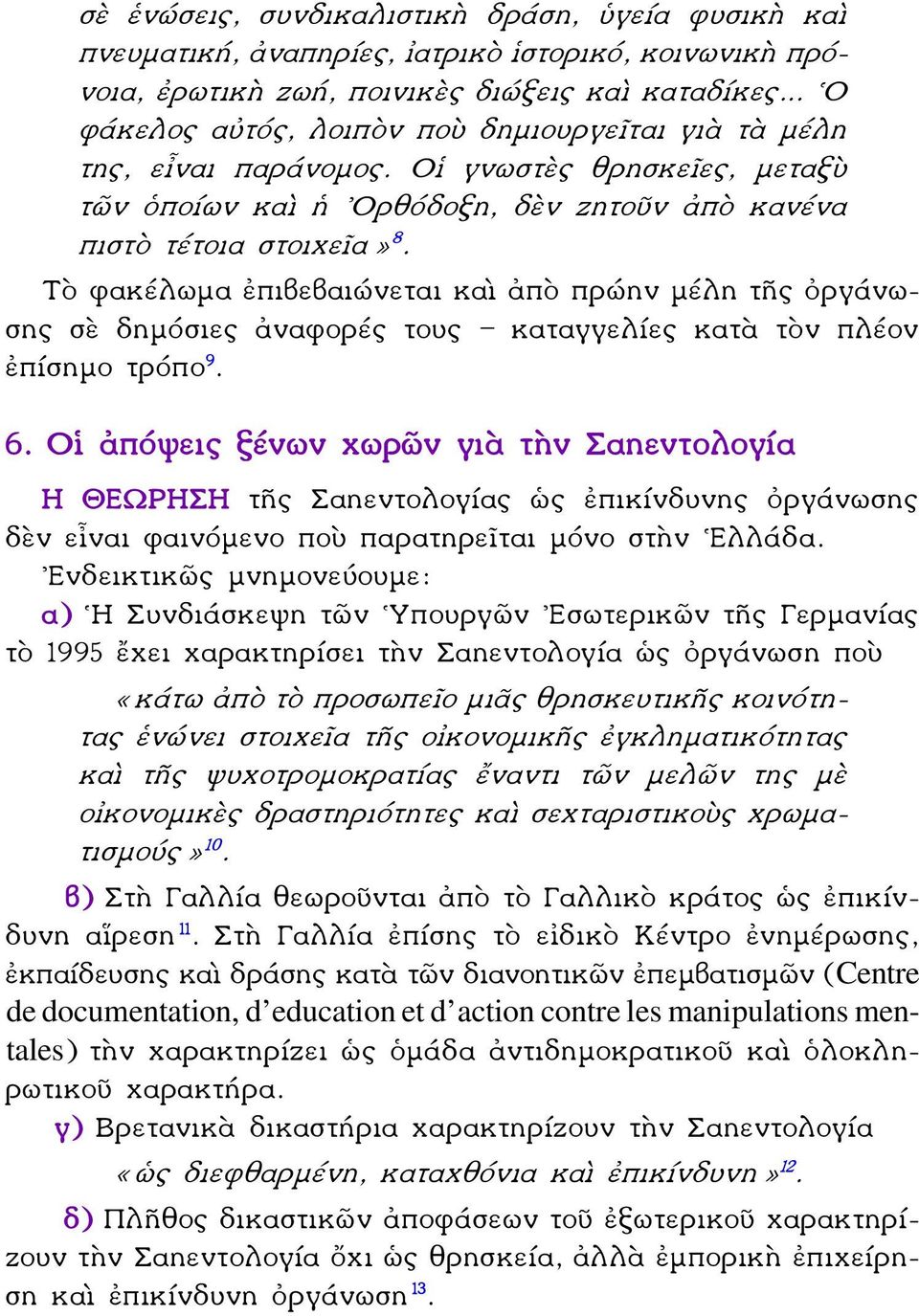 Τὸ φακέλωμα ἐπιβεβαιώνεται καὶ ἀπὸ πρώην μέλη τῆς ὀργάνωσης σὲ δημόσιες ἀναφορές τους καταγγελίες κατὰ τὸν πλέον ἐπίσημο τρόπο 9. 6.