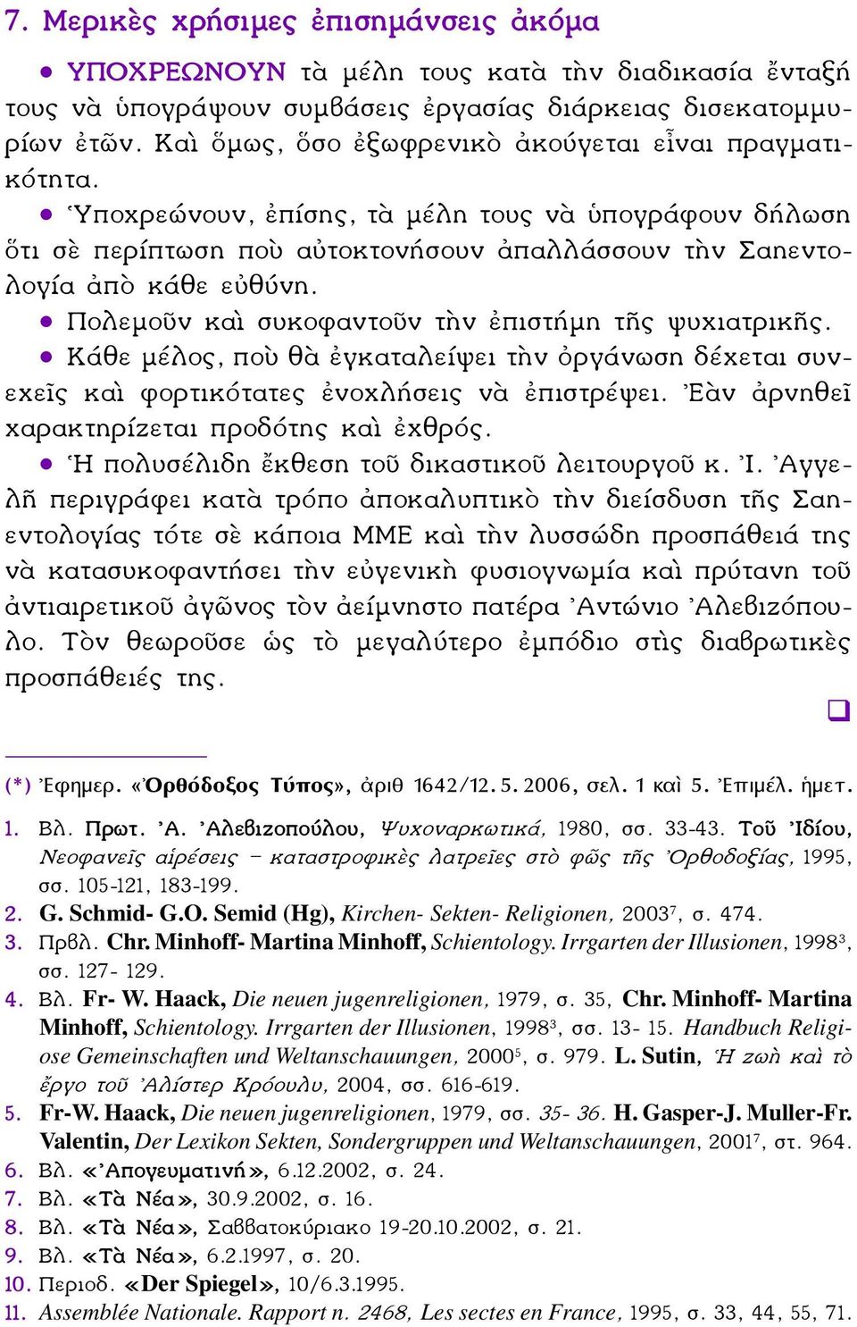 Πολεμοῦν καὶ συκοφαντοῦν τὴν ἐπιστήμη τῆς ψυχιατρικῆς. Κάθε μέλος, ποὺ θὰ ἐγκαταλείψει τὴν ὀργάνωση δέχεται συνεχεῖς καὶ φορτικότατες ἐνοχλήσεις νὰ ἐπιστρέψει.