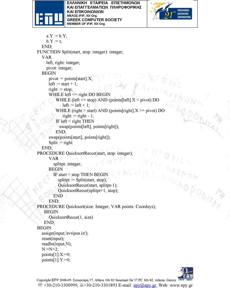 x >= pivot) DO right := right - 1; IF left < right THEN swap(points[left], points[right]); swap(points[start], points[right]); Split := right PROCEDURE QuicksortRecur(start, stop: integer); splitpt: