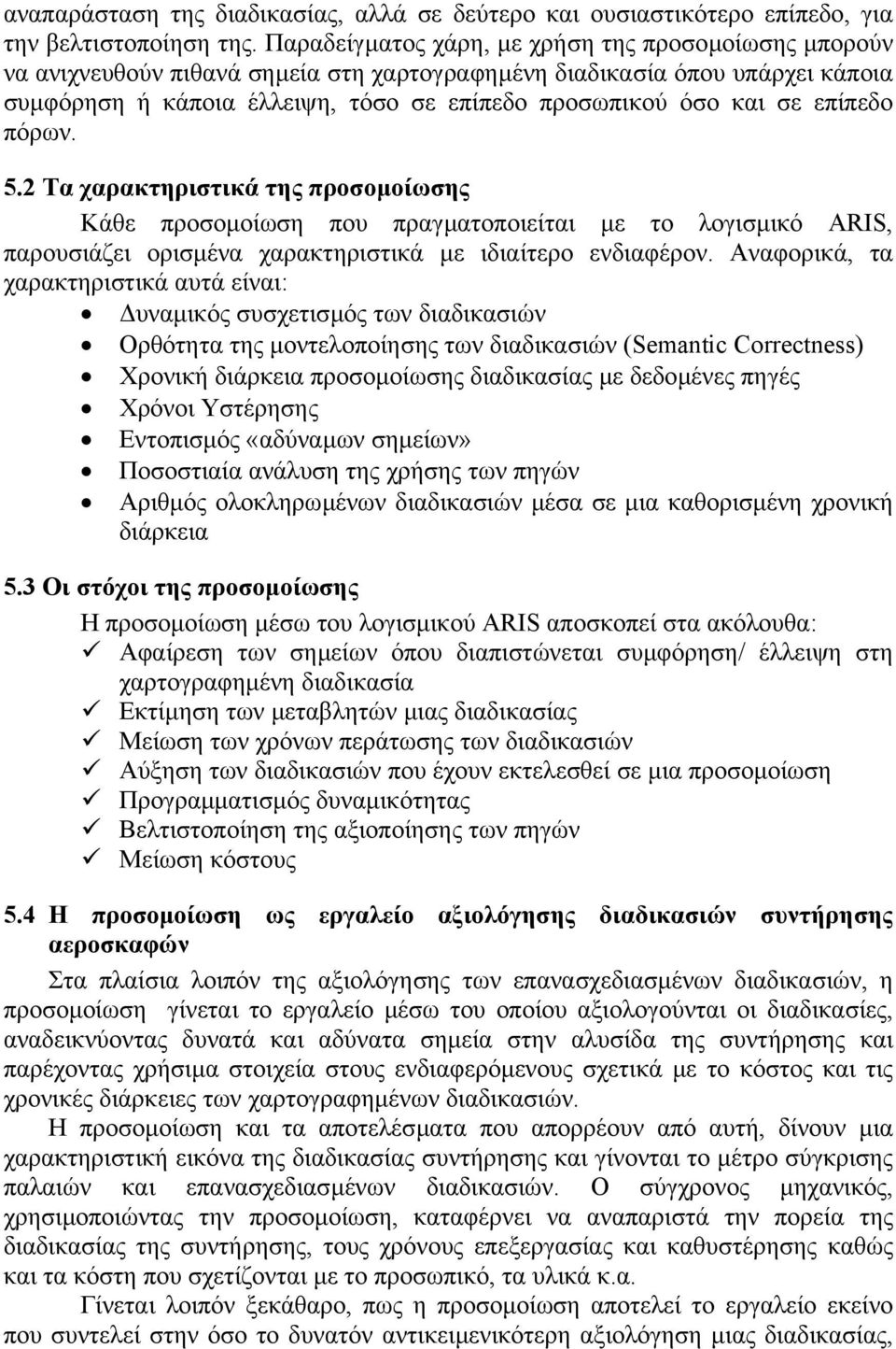 επίπεδο πόρων. 5.2 Τα χαρακτηριστικά της προσοµοίωσης Κάθε προσοµοίωση που πραγµατοποιείται µε το λογισµικό ARIS, παρουσιάζει ορισµένα χαρακτηριστικά µε ιδιαίτερο ενδιαφέρον.