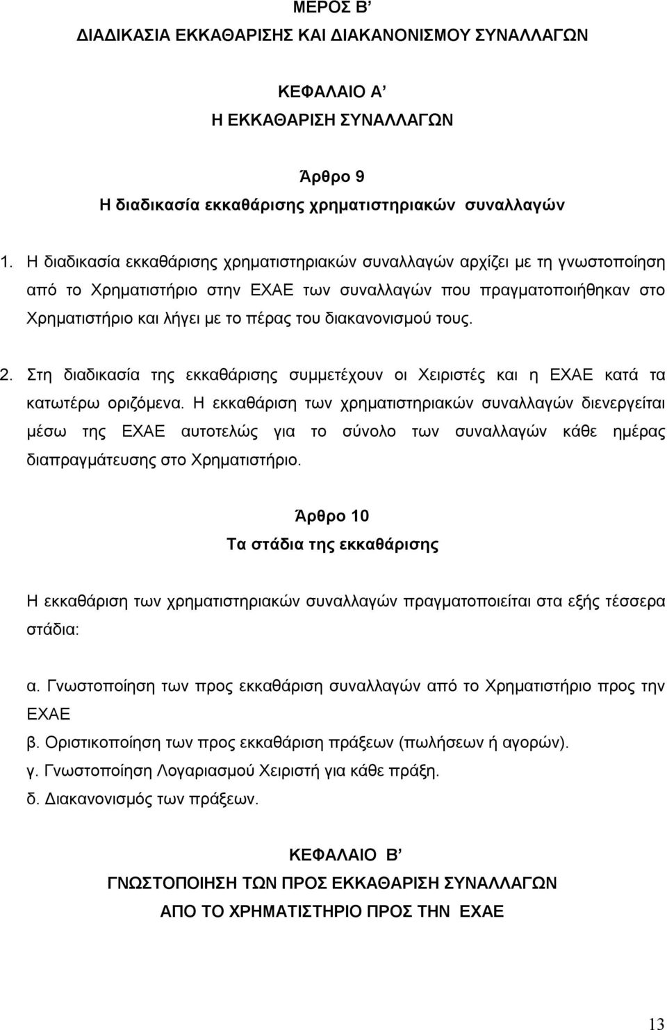 διακανονισμού τους. 2. Στη διαδικασία της εκκαθάρισης συμμετέχουν οι Χειριστές και η ΕΧΑΕ κατά τα κατωτέρω οριζόμενα.