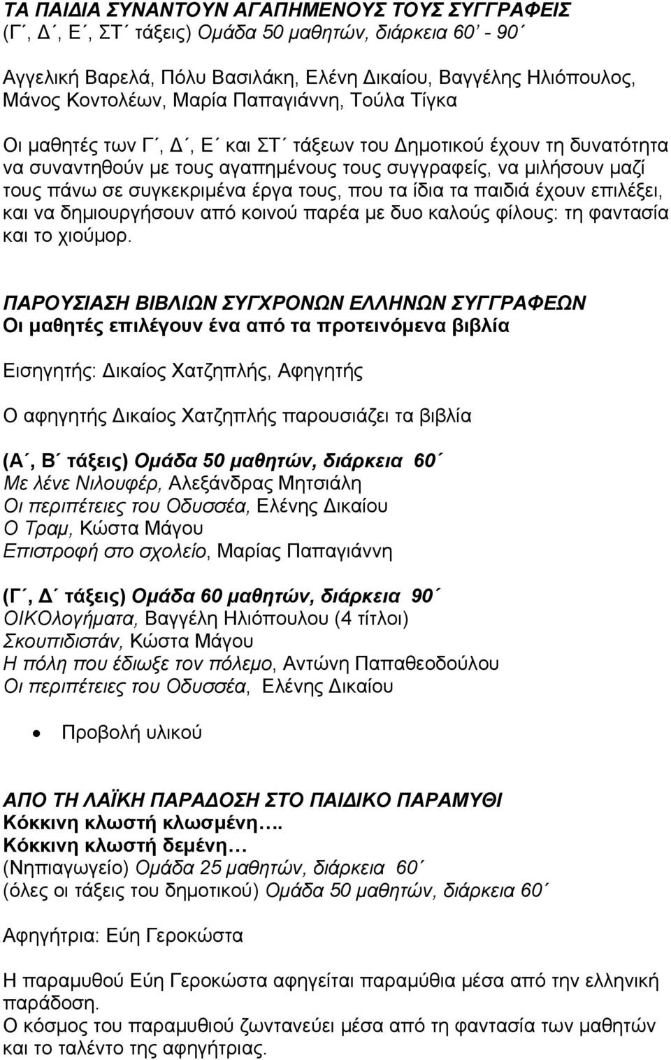 που τα ίδια τα παιδιά έχουν επιλέξει, και να δημιουργήσουν από κοινού παρέα με δυο καλούς φίλους: τη φαντασία και το χιούμορ.