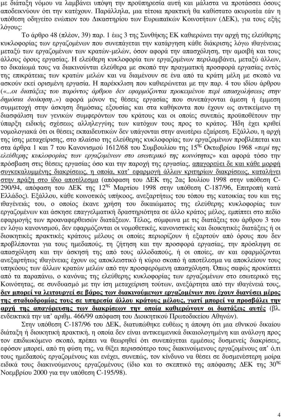 1 έως 3 της Συνθήκης ΕΚ καθιερώνει την αρχή της ελεύθερης κυκλοφορίας των εργαζοµένων που συνεπάγεται την κατάργηση κάθε διάκρισης λόγω ιθαγένειας µεταξύ των εργαζοµένων των κρατών-µελών, όσον αφορά