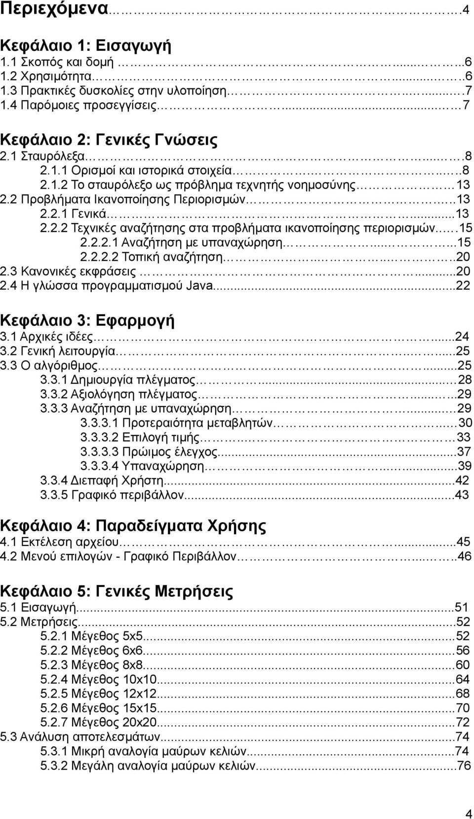 ..15 2.2.2.1 Αναζήτηση με υπαναχώρηση......15 2.2.2.2 Τοπική αναζήτηση......20 2.3 Κανονικές εκφράσεις...20 2.4 Η γλώσσα προγραμματισμού Java...22 Κεφάλαιο 3: Εφαρμογή 3.1 Αρχικές ιδέες...24 3.