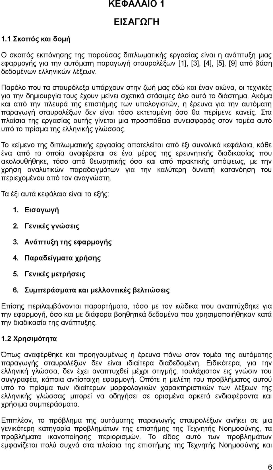 λέξεων. Παρόλο που τα σταυρόλεξα υπάρχουν στην ζωή μας εδώ και έναν αιώνα, οι τεχνικές για την δημιουργία τους έχουν μείνει σχετικά στάσιμες όλο αυτό το διάστημα.