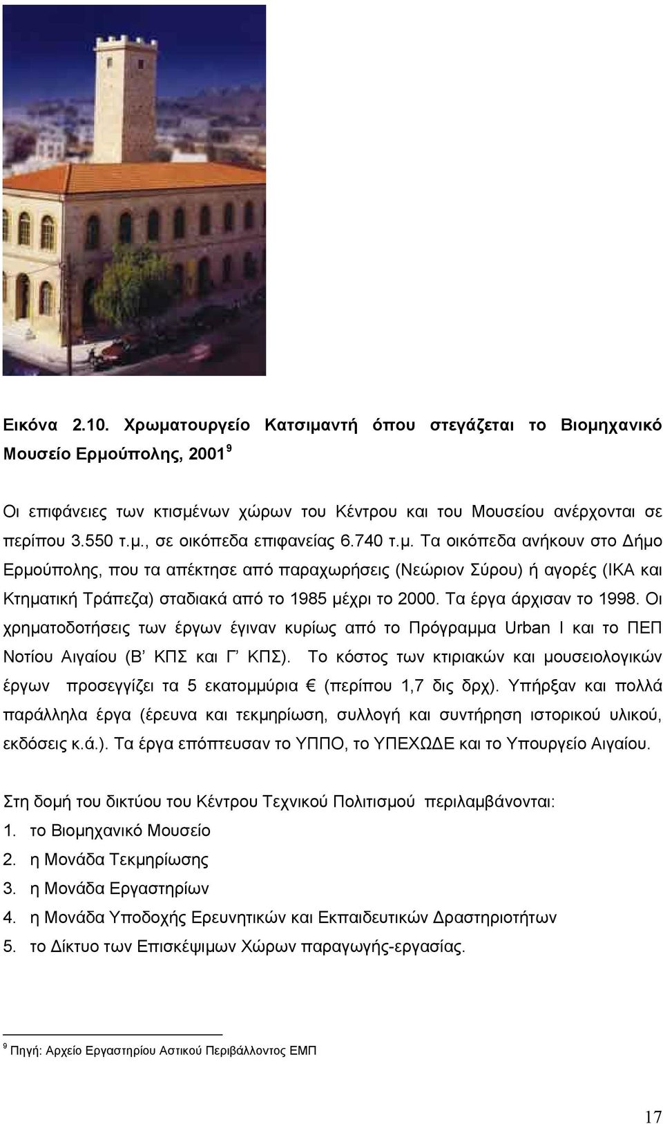 Οι χρηµατοδοτήσεις των έργων έγιναν κυρίως από το Πρόγραµµα Urban Ι και το ΠΕΠ Νοτίου Αιγαίου (Β ΚΠΣ και Γ ΚΠΣ).