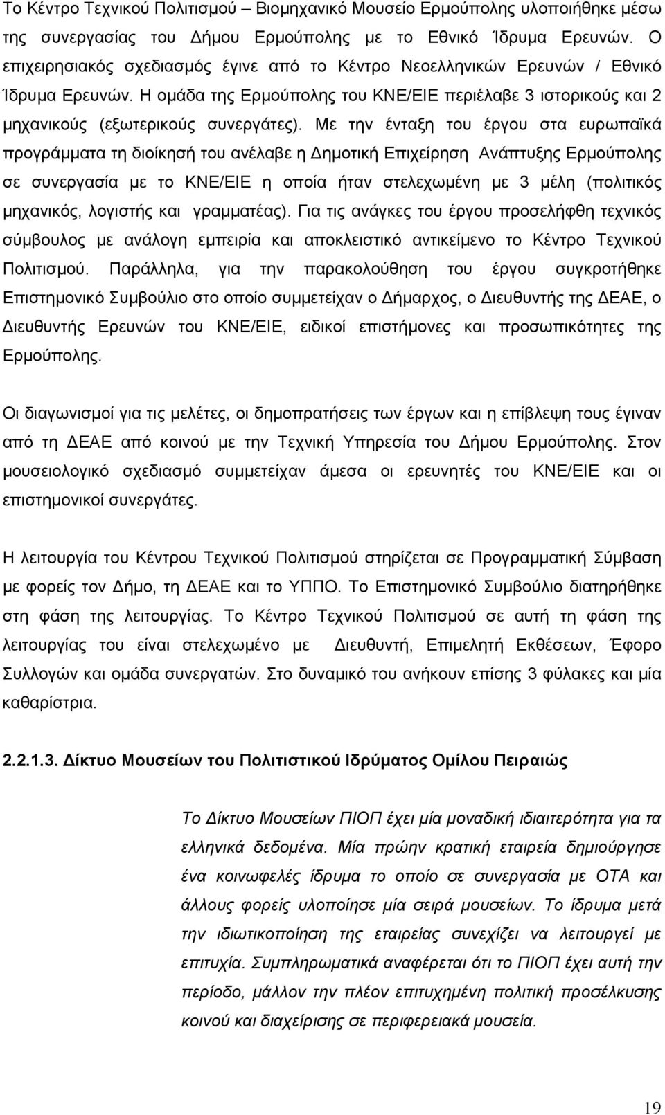 Με την ένταξη του έργου στα ευρωπαϊκά προγράµµατα τη διοίκησή του ανέλαβε η ηµοτική Επιχείρηση Ανάπτυξης Ερµούπολης σε συνεργασία µε το ΚΝΕ/ΕΙΕ η οποία ήταν στελεχωµένη µε 3 µέλη (πολιτικός