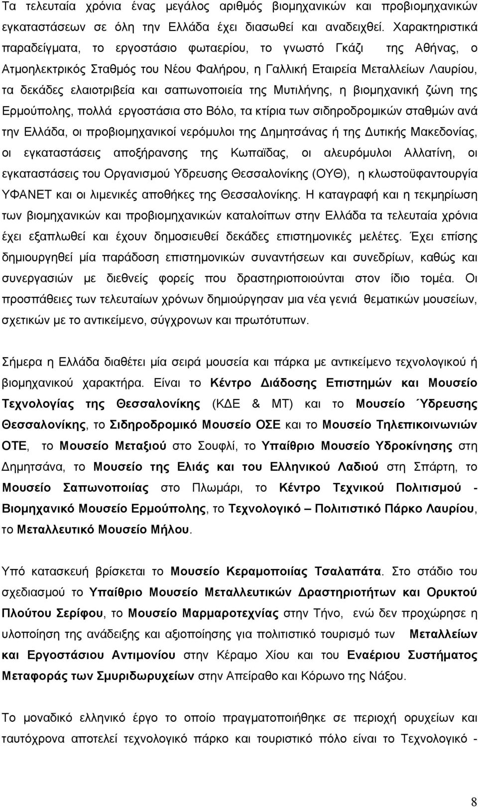 σαπωνοποιεία της Μυτιλήνης, η βιοµηχανική ζώνη της Ερµούπολης, πολλά εργοστάσια στο Βόλο, τα κτίρια των σιδηροδροµικών σταθµών ανά την Ελλάδα, οι προβιοµηχανικοί νερόµυλοι της ηµητσάνας ή της υτικής