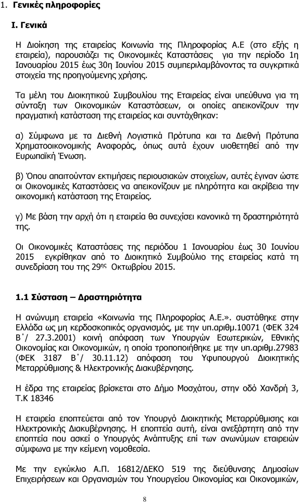 Τα μέλη του Διοικητικού Συμβουλίου της Εταιρείας είναι υπεύθυνα για τη σύνταξη των Οικονομικών Καταστάσεων, οι οποίες απεικονίζουν την πραγματική κατάσταση της εταιρείας και συντάχθηκαν: α) Σύμφωνα