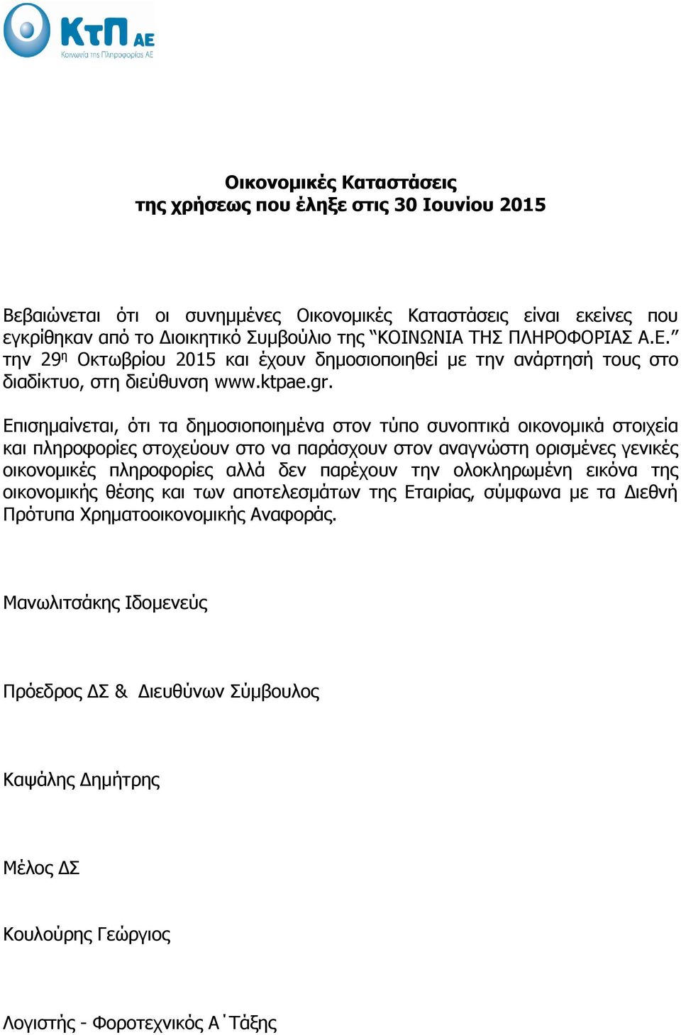 Επισημαίνεται, ότι τα δημοσιοποιημένα στον τύπο συνοπτικά οικονομικά στοιχεία και πληροφορίες στοχεύουν στο να παράσχουν στον αναγνώστη ορισμένες γενικές οικονομικές πληροφορίες αλλά δεν παρέχουν