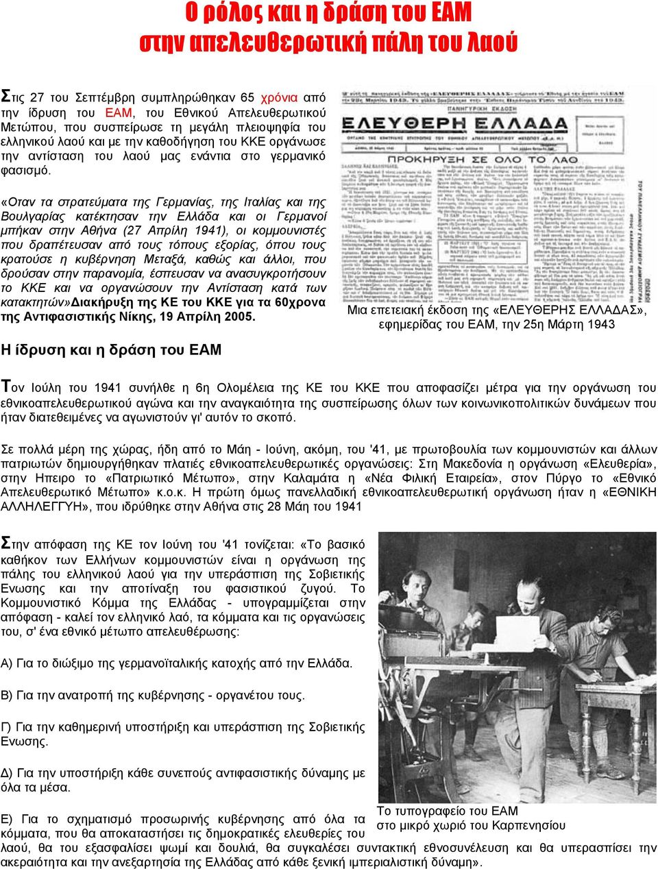 «Οταν τα στρατεύματα της Γερμανίας, της Ιταλίας και της Βουλγαρίας κατέκτησαν την Ελλάδα και οι Γερμανοί μπήκαν στην Αθήνα (27 Απρίλη 1941), οι κομμουνιστές που δραπέτευσαν από τους τόπους εξορίας,