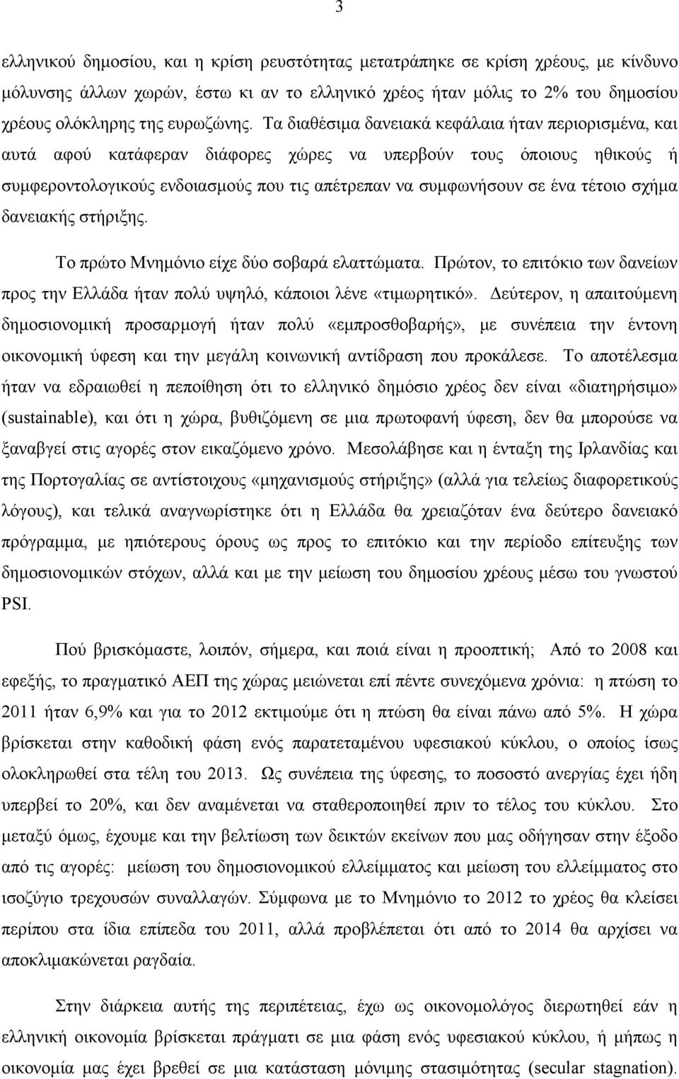 τέτοιο σχήµα δανειακής στήριξης. Το πρώτο Μνηµόνιο είχε δύο σοβαρά ελαττώµατα. Πρώτον, το επιτόκιο των δανείων προς την Ελλάδα ήταν πολύ υψηλό, κάποιοι λένε «τιµωρητικό».