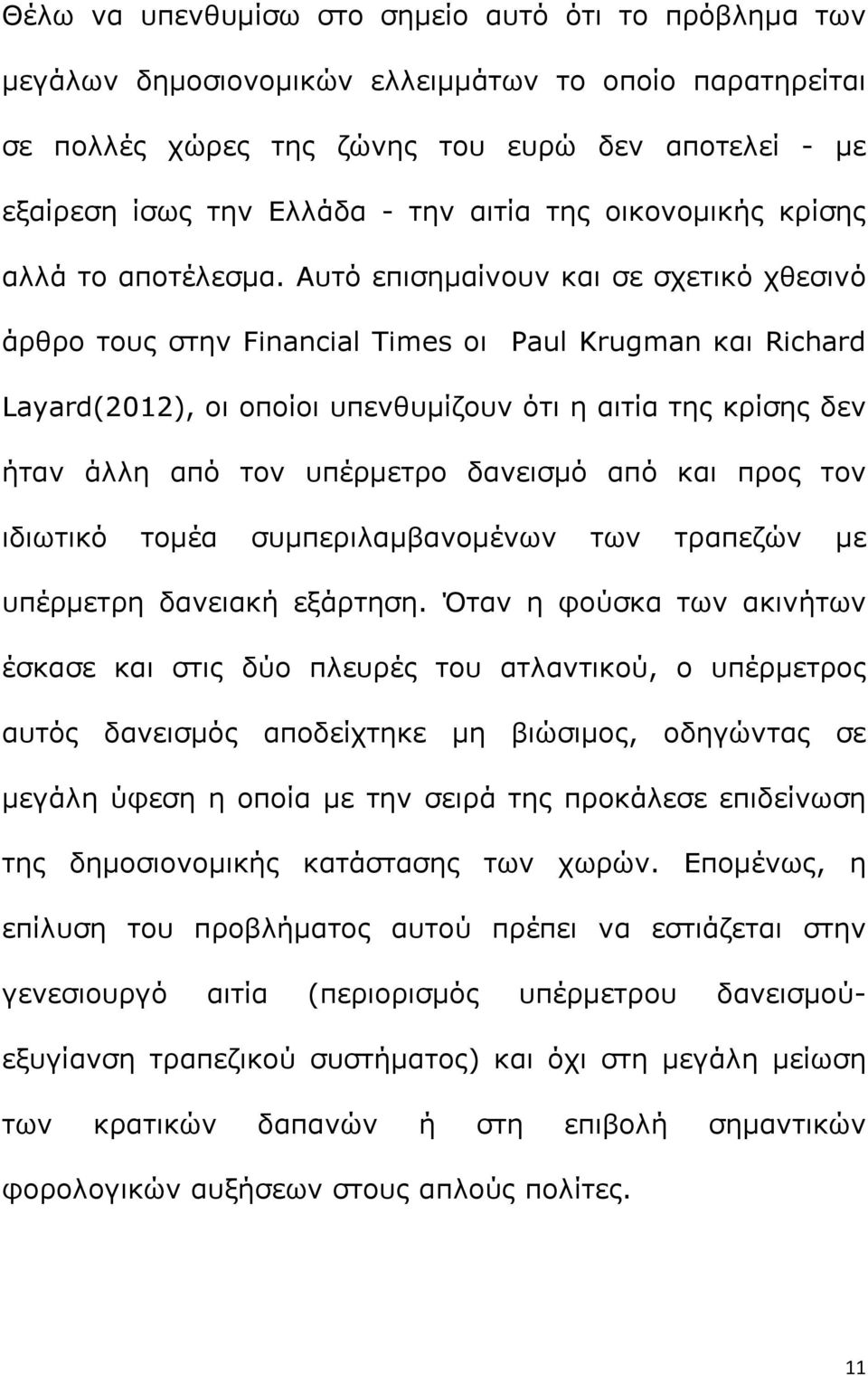 Αυτό επισημαίνουν και σε σχετικό χθεσινό άρθρο τους στην Financial Times οι Paul Krugman και Richard Layard(2012), οι οποίοι υπενθυμίζουν ότι η αιτία της κρίσης δεν ήταν άλλη από τον υπέρμετρο