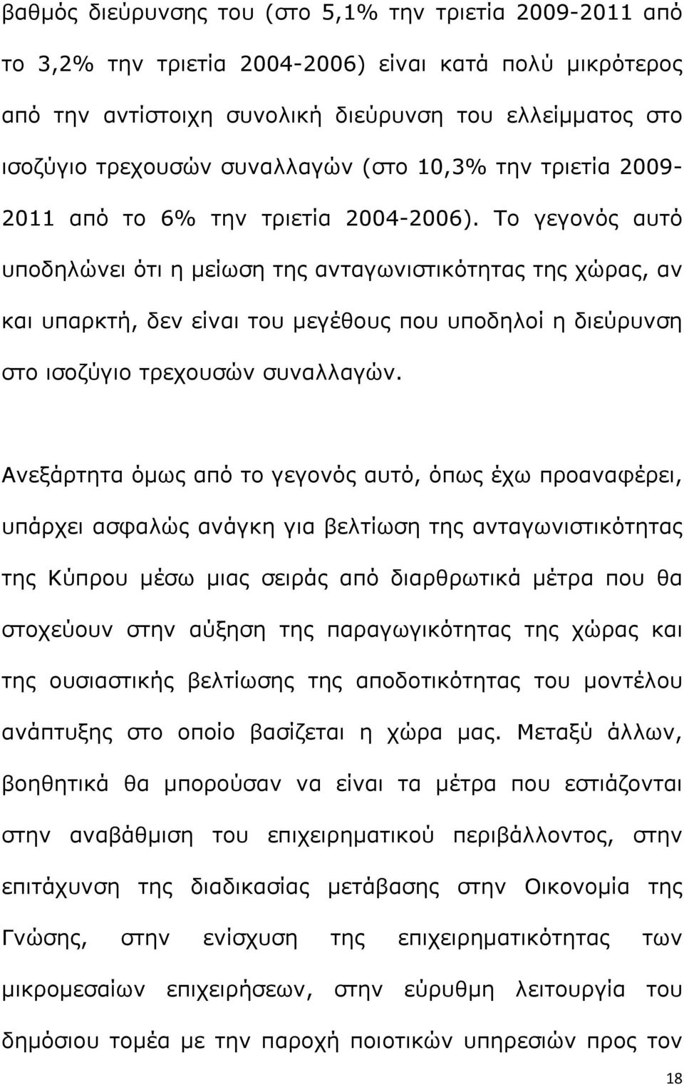 Το γεγονός αυτό υποδηλώνει ότι η μείωση της ανταγωνιστικότητας της χώρας, αν και υπαρκτή, δεν είναι του μεγέθους που υποδηλοί η διεύρυνση στο ισοζύγιο τρεχουσών συναλλαγών.