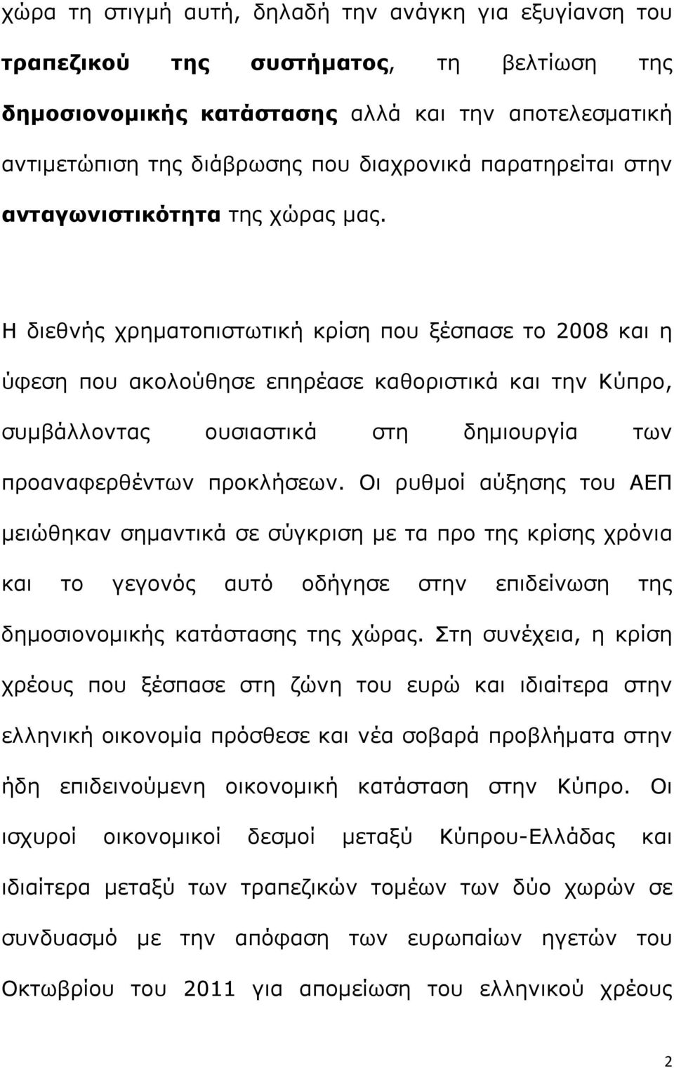 Η διεθνής χρηματοπιστωτική κρίση που ξέσπασε το 2008 και η ύφεση που ακολούθησε επηρέασε καθοριστικά και την Κύπρο, συμβάλλοντας ουσιαστικά στη δημιουργία των προαναφερθέντων προκλήσεων.