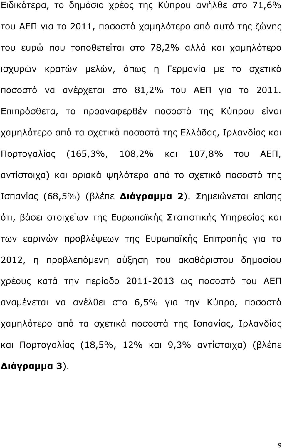 Επιπρόσθετα, το προαναφερθέν ποσοστό της Κύπρου είναι χαμηλότερο από τα σχετικά ποσοστά της Ελλάδας, Ιρλανδίας και Πορτογαλίας (165,3%, 108,2% και 107,8% του ΑΕΠ, αντίστοιχα) και οριακά ψηλότερο από