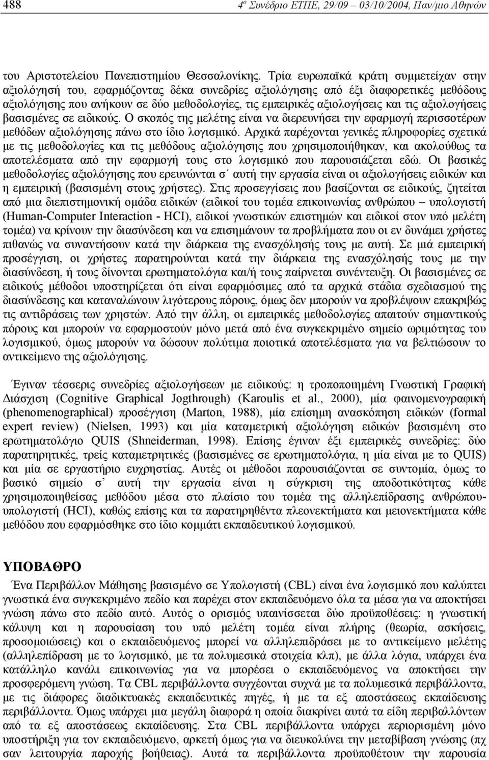 και τις αξιολογήσεις βασισµένες σε ειδικούς. Ο σκοπός της µελέτης είναι να διερευνήσει την εφαρµογή περισσοτέρων µεθόδων αξιολόγησης πάνω στο ίδιο λογισµικό.