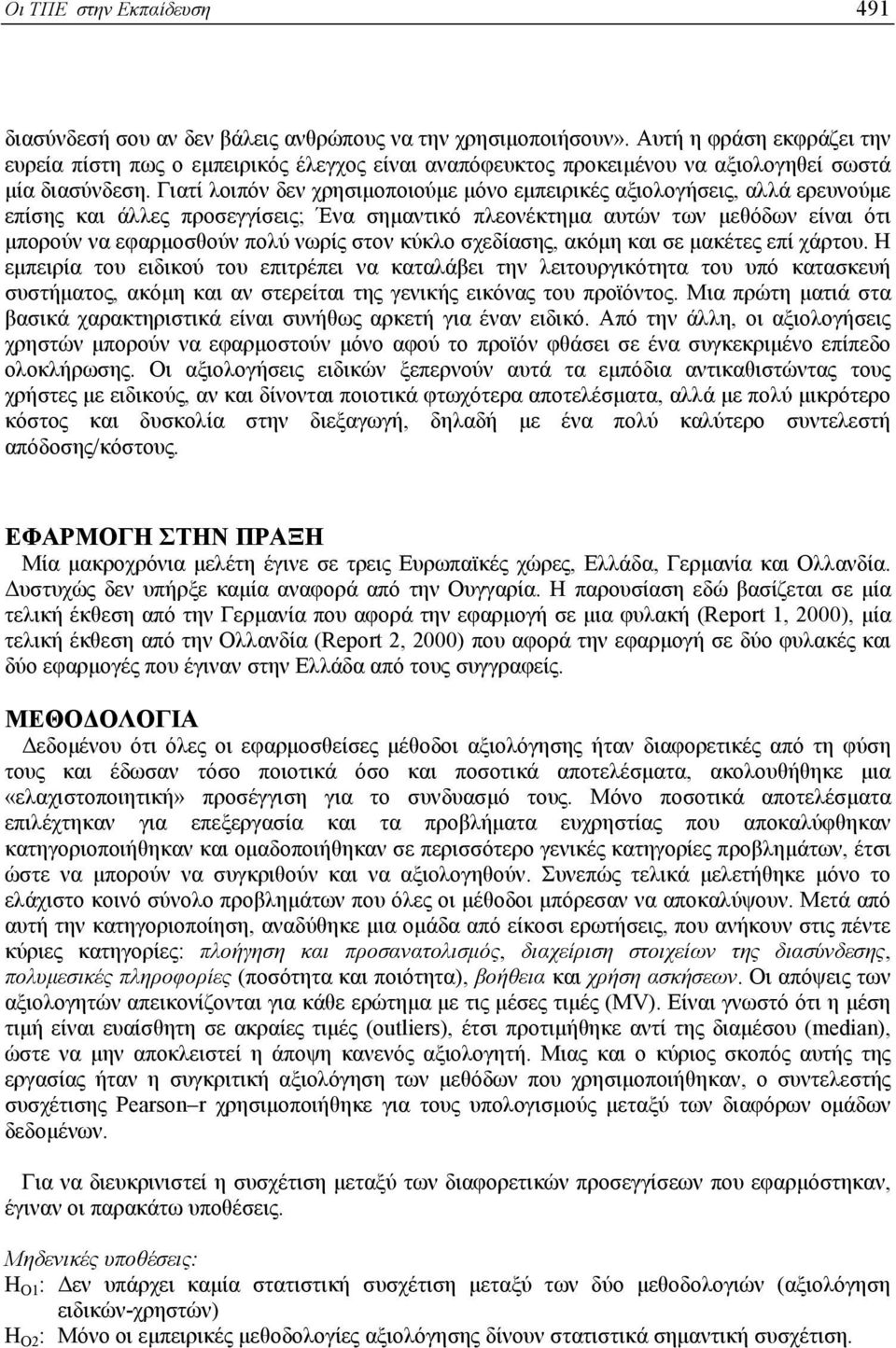 Γιατί λοιπόν δεν χρησιµοποιούµε µόνο εµπειρικές αξιολογήσεις, αλλά ερευνούµε επίσης και άλλες προσεγγίσεις; Ένα σηµαντικό πλεονέκτηµα αυτών των µεθόδων είναι ότι µπορούν να εφαρµοσθούν πολύ νωρίς