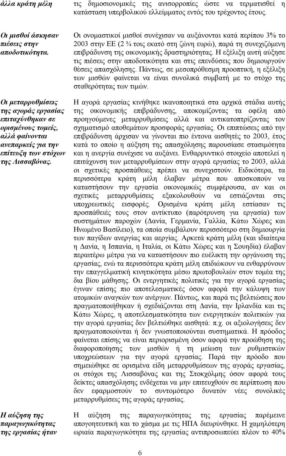 Η αύξηση της παραγωγικότητας της εργασίας ήταν Οι ονοµαστικοί µισθοί συνέχισαν να αυξάνονται κατά περίπου 3% το 2003 στην ΕΕ (2 ¾ τοις εκατό στη ζώνη ευρώ), παρά τη συνεχιζόµενη επιβράδυνση της