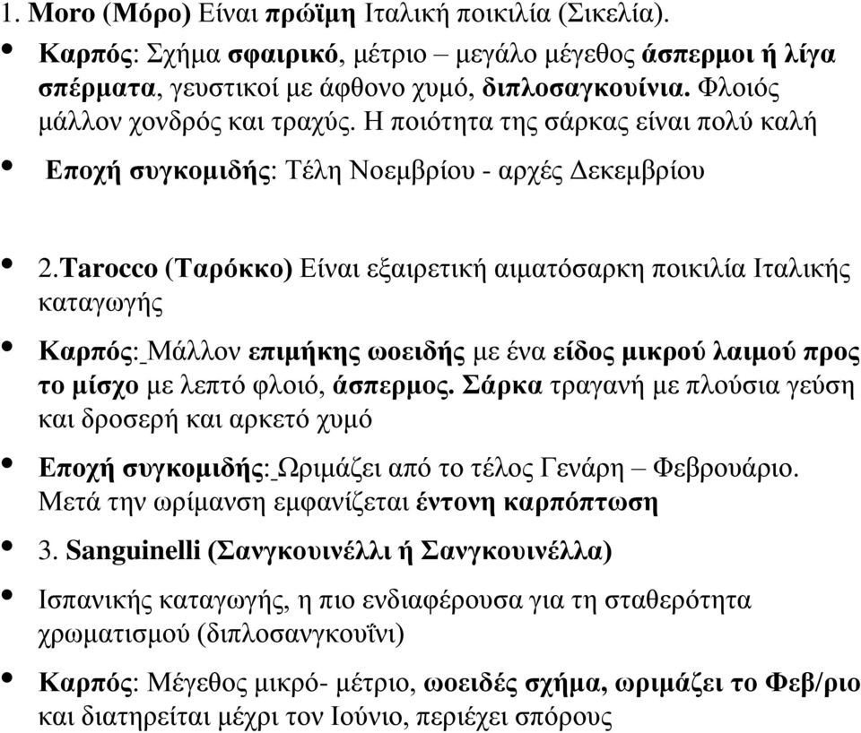 Tarocco (Σαξόθθν) Δίλαη εμαηξεηηθή αηκαηόζαξθε πνηθηιία Ηηαιηθήο θαηαγσγήο Καξπόο: Μάιινλ επηκήθεο σνεηδήο κε έλα είδνο κηθξνύ ιαηκνύ πξνο ην κίζρν κε ιεπηό θινηό, άζπεξκνο.