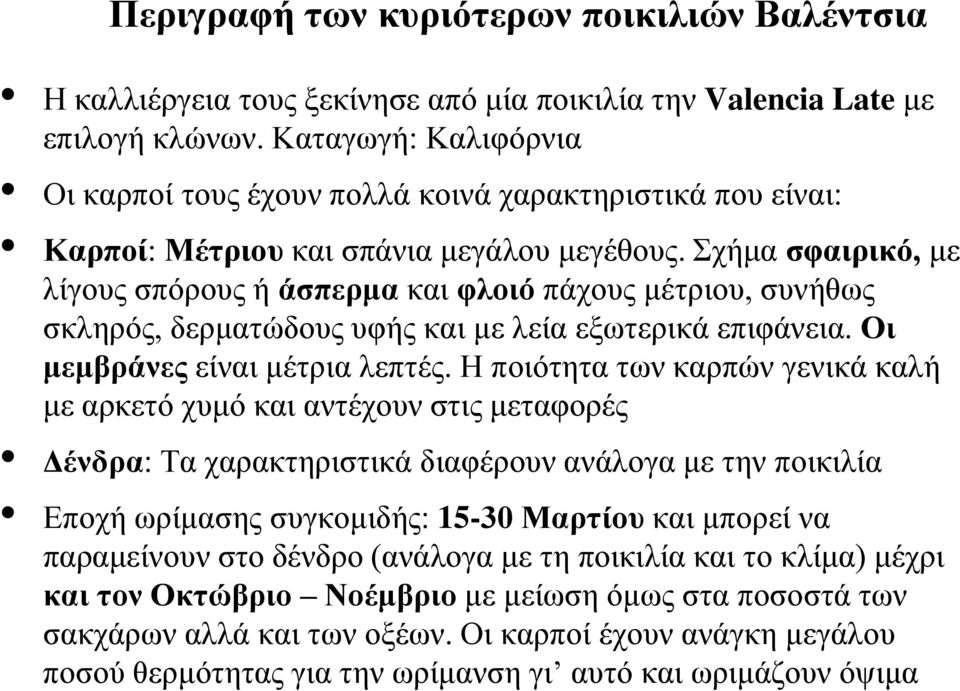 ρήκα ζθαηξηθό, κε ιίγνπο ζπόξνπο ή άζπεξκα θαη θινηό πάρνπο κέηξηνπ, ζπλήζσο ζθιεξόο, δεξκαηώδνπο πθήο θαη κε ιεία εμσηεξηθά επηθάλεηα. Οη κεκβξάλεο είλαη κέηξηα ιεπηέο.