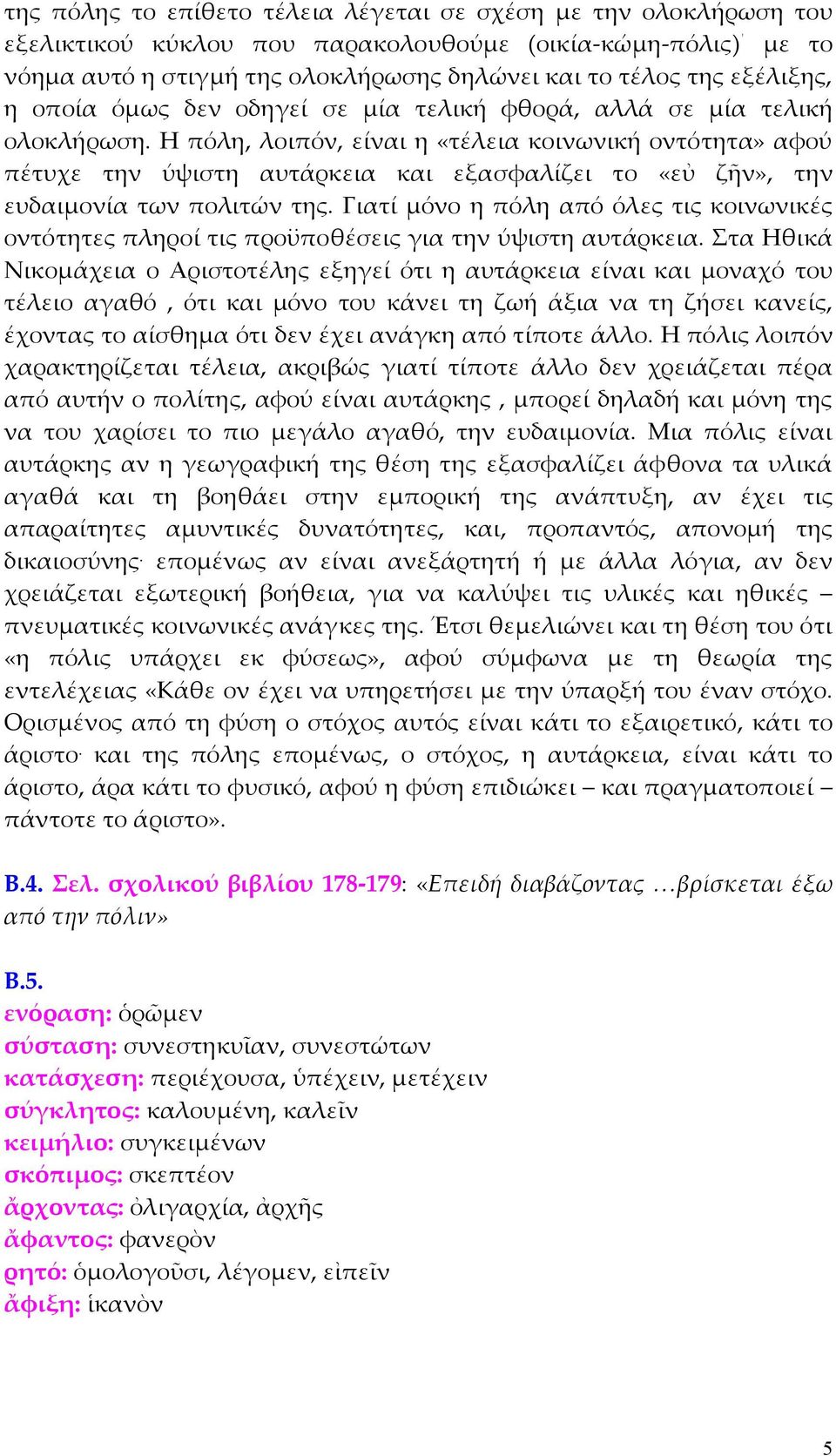 Η πόλη, λοιπόν, είναι η «τέλεια κοινωνική οντότητα» αφού πέτυχε την ύψιστη αυτάρκεια και εξασφαλίζει το «εὐ ζῆν», την ευδαιµονία των πολιτών της.