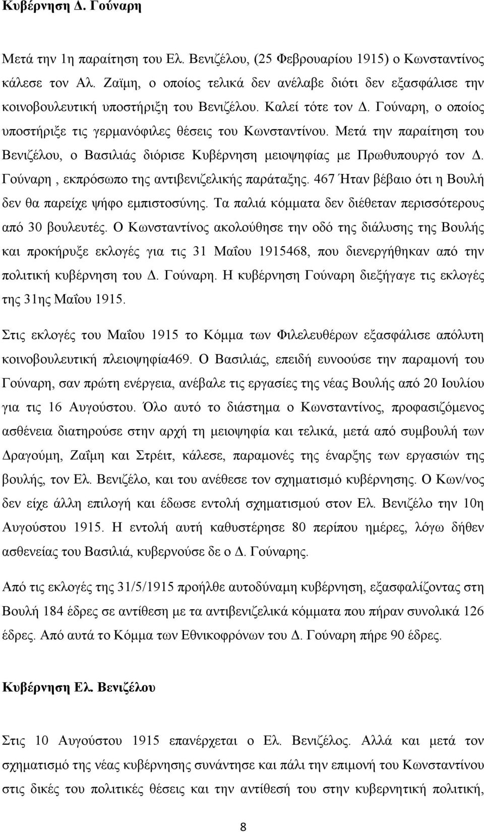 Μετά την παραίτηση του Βενιζέλου, ο Βασιλιάς διόρισε Κυβέρνηση μειοψηφίας με Πρωθυπουργό τον Δ. Γούναρη, εκπρόσωπο της αντιβενιζελικής παράταξης.