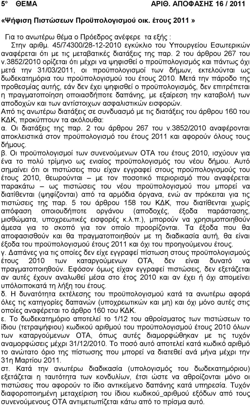 3852/2010 ορίζεται ότι μέχρι να ψηφισθεί ο προϋπολογισμός και πάντως όχι μετά την 31/03/2011, οι προϋπολογισμοί των δήμων, εκτελούνται ως δωδεκατημόρια του προϋπολογισμού του έτους 2010.