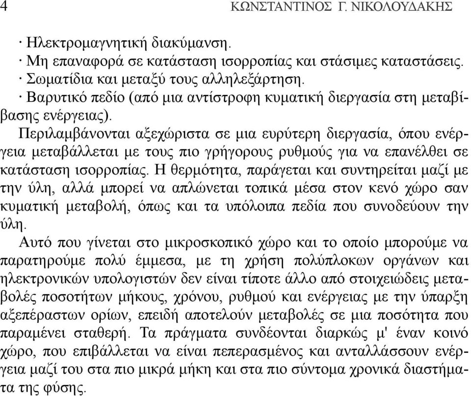 Περιλαμβάνονται αξεχώριστα σε μια ευρύτερη διεργασία, όπου ενέργεια μεταβάλλεται με τους πιο γρήγορους ρυθμούς για να επανέλθει σε κατάσταση ισορροπίας.