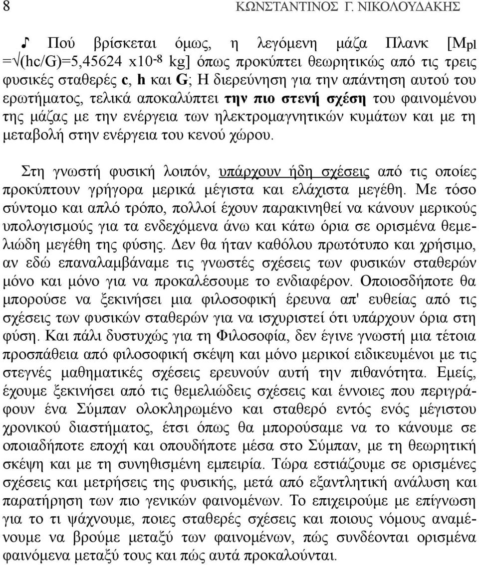 ερωτήματος, τελικά αποκαλύπτει την πιο στενή σχέση του φαινομένου της μάζας με την ενέργεια των ηλεκτρομαγνητικών κυμάτων και με τη μεταβολή στην ενέργεια του κενού χώρου.