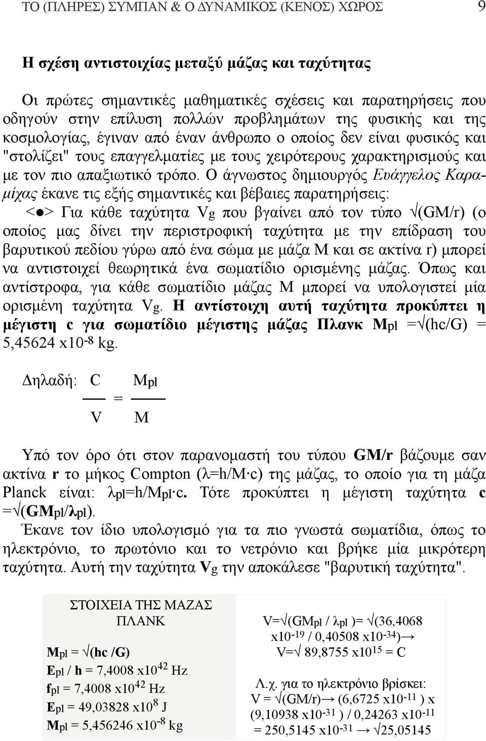 Ο άγνωστος δημιουργός Ευάγγελος Καραμίχας έκανε τις εξής σημαντικές και βέβαιες παρατηρήσεις: < > Για κάθε ταχύτητα Vg που βγαίνει από τον τύπο (GM/r) (ο οποίος μας δίνει την περιστροφική ταχύτητα με