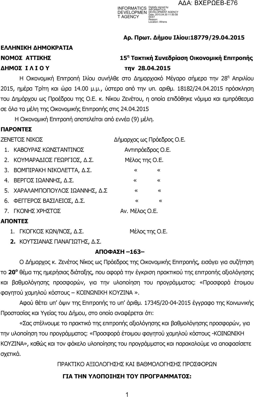 τα μέλη της Οικονομικής Επιτροπής στις 2404205 Η Οικονομική Επιτροπή αποτελείται από εννέα (9) μέλη ΠΑΡΟΝΤΕΣ ZENETOΣ ΝΙΚΟΣ Δήμαρχος ως Πρόεδρος ΟΕ ΚΑΒΟΥΡΑΣ ΚΩΝΣΤΑΝΤΙΝΟΣ Αντιπρόεδρος ΟΕ 2 ΚΟΥΜΑΡΑΔΙΟΣ