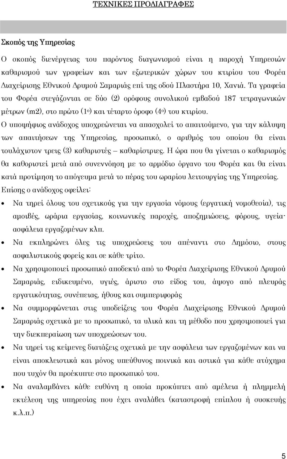 Τα γραφεία του Φορέα στεγάζονται σε δύο (2) ορόφους συνολικού εμβαδού 187 τετραγωνικών μέτρων (m2), στο πρώτο (1 ο ) και τέταρτο όροφο (4 ο ) του κτιρίου.