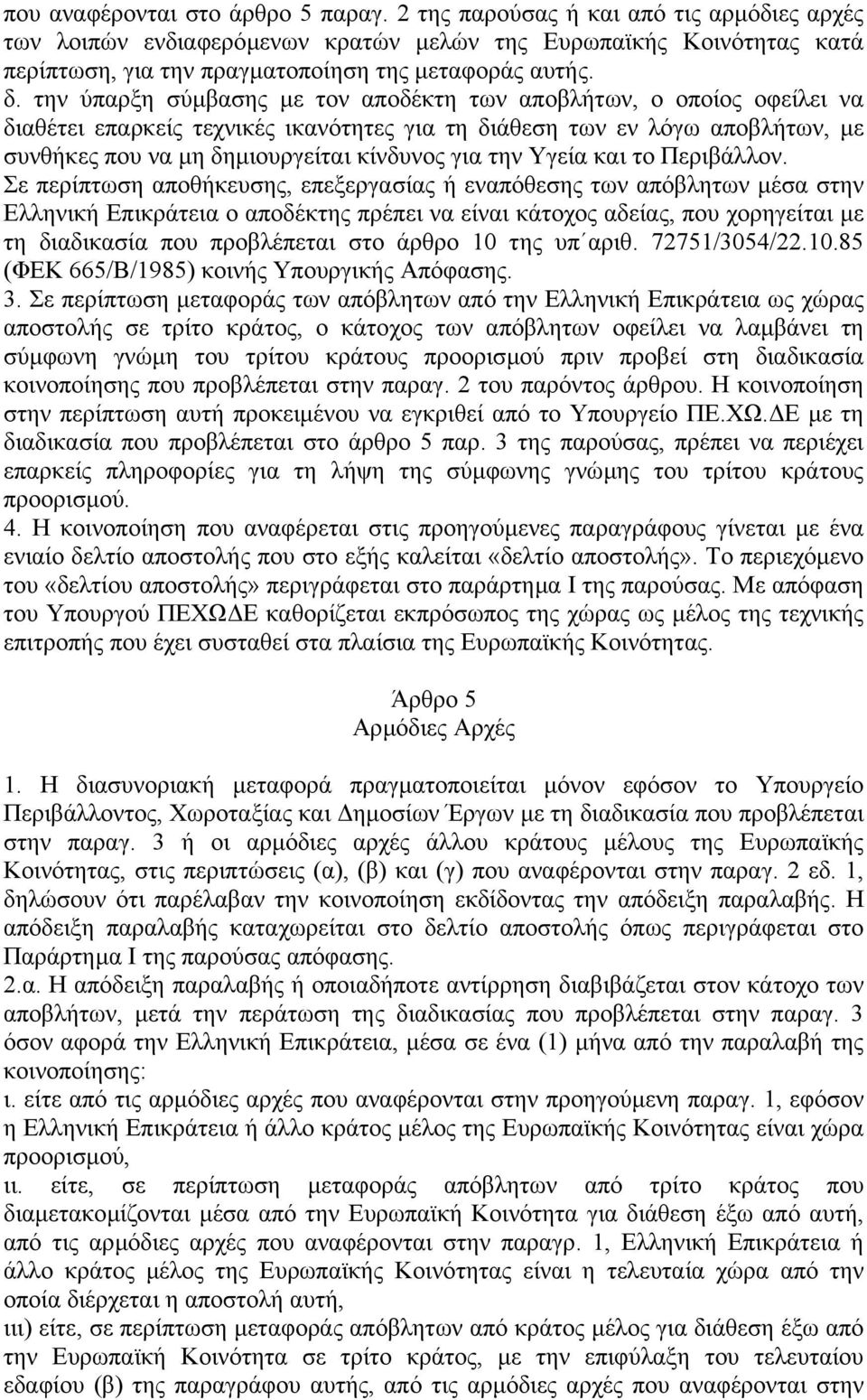 την ύπαρξη σύµβασης µε τον αποδέκτη των αποβλήτων, ο οποίος οφείλει να διαθέτει επαρκείς τεχνικές ικανότητες για τη διάθεση των εν λόγω αποβλήτων, µε συνθήκες που να µη δηµιουργείται κίνδυνος για την