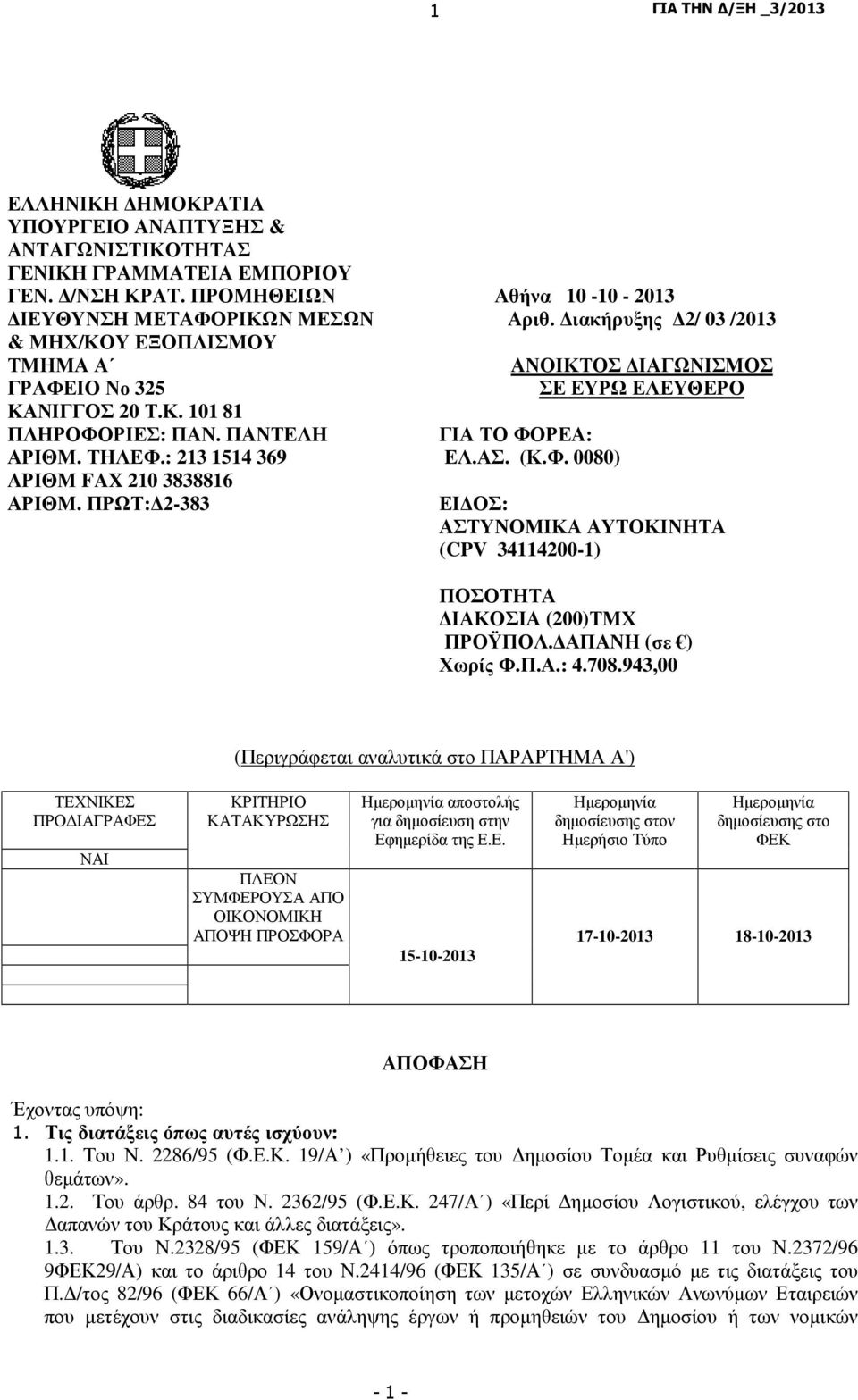 ΠΡΩΤ: 2-383 Αθήνα 10-10 - 2013 Αριθ. ιακήρυξης 2/ 03 /2013 ΑΝΟΙΚΤΟΣ ΙΑΓΩΝΙΣΜΟΣ ΣΕ ΕΥΡΩ ΕΛΕΥΘΕΡΟ ΓΙΑ ΤΟ ΦΟΡΕΑ: ΕΛ.ΑΣ. (Κ.Φ. 0080) ΕΙ ΟΣ: ΑΣΤΥΝΟΜΙΚΑ ΑΥΤΟΚΙΝΗΤΑ (CPV 34114200-1) ΠΟΣΟΤΗΤΑ ΙΑΚΟΣΙΑ (200)ΤΜΧ ΠΡΟΫΠΟΛ.