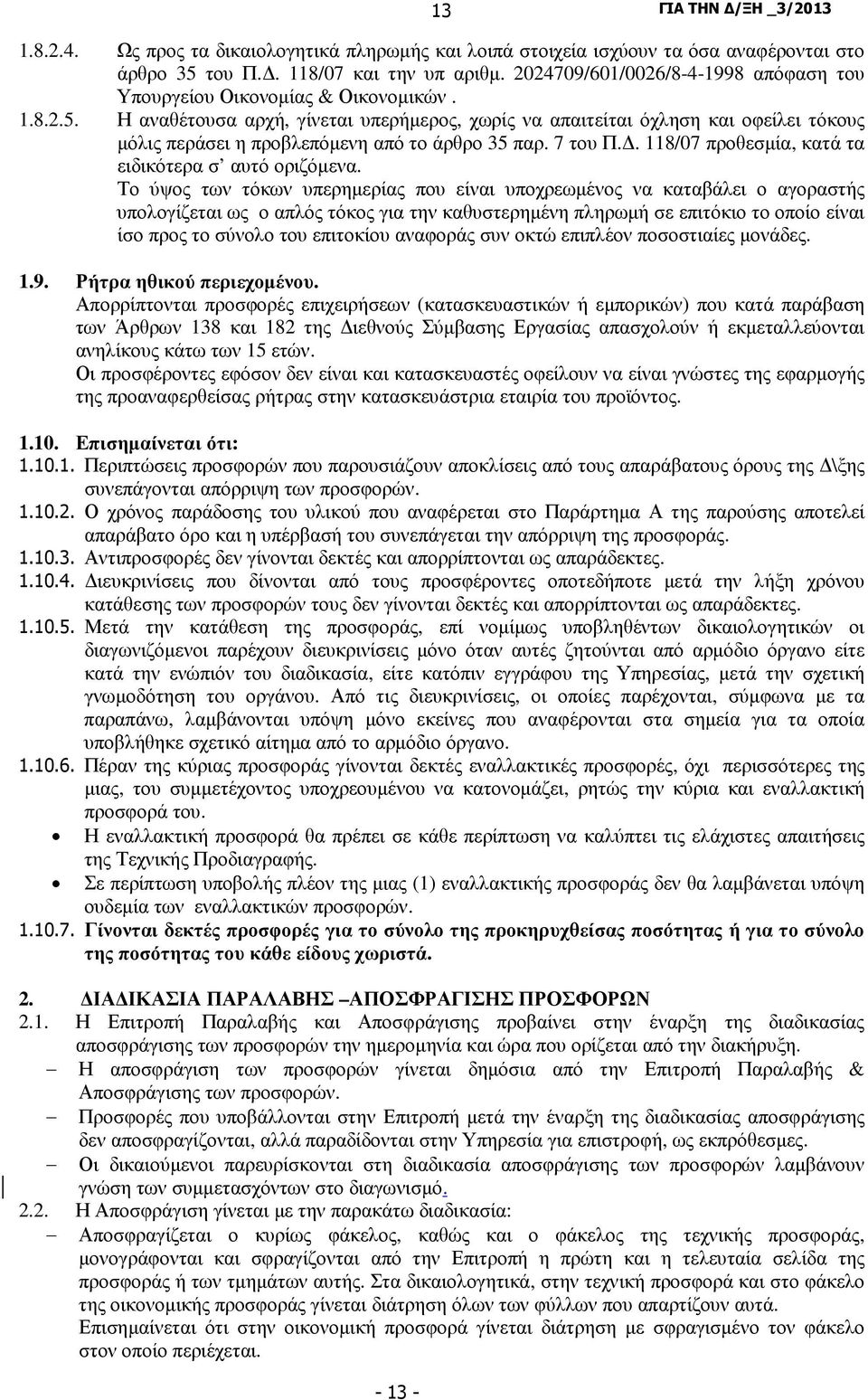 Η αναθέτουσα αρχή, γίνεται υπερήµερος, χωρίς να απαιτείται όχληση και οφείλει τόκους µόλις περάσει η προβλεπόµενη από το άρθρο 35 παρ. 7 του Π.. 118/07 προθεσµία, κατά τα ειδικότερα σ αυτό οριζόµενα.