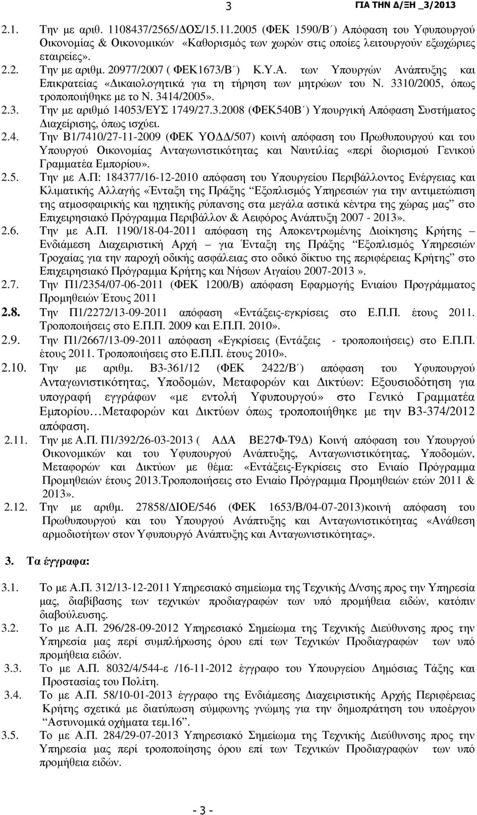 3.2008 (ΦΕΚ540Β ) Υπουργική Απόφαση Συστήµατος ιαχείρισης, όπως ισχύει. 2.4. Την Β1/7410/27-11-2009 (ΦΕΚ ΥΟ /507) κοινή απόφαση του Πρωθυπουργού και του Υπουργού Οικονοµίας Ανταγωνιστικότητας και Ναυτιλίας «περί διορισµού Γενικού Γραµµατέα Εµπορίου».