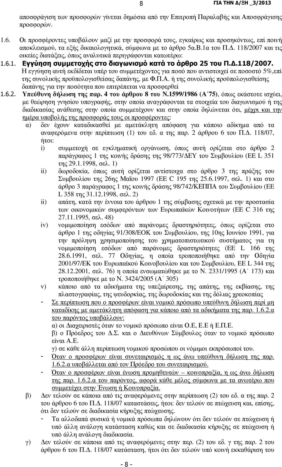 . 118/2007 και τις οικείες διατάξεις, όπως αναλυτικά περιγράφονται κατωτέρω: 1.6.1. Εγγύηση συµµετοχής στο διαγωνισµό κατά το άρθρο 25 του Π..118/2007. Η εγγύηση αυτή εκδίδεται υπέρ του συµµετέχοντος για ποσό που αντιστοιχεί σε ποσοστό 5%,επί της συνολικής προϋπολογισθείσας δαπάνης, µε Φ.